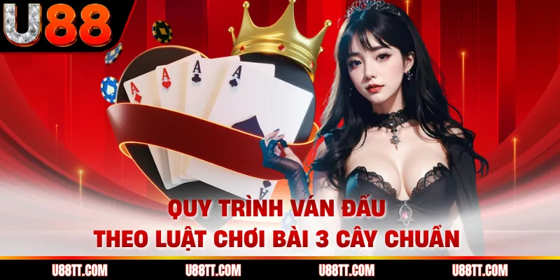 Quy trình ván đấu theo luật chơi bài 3 cây chuẩn